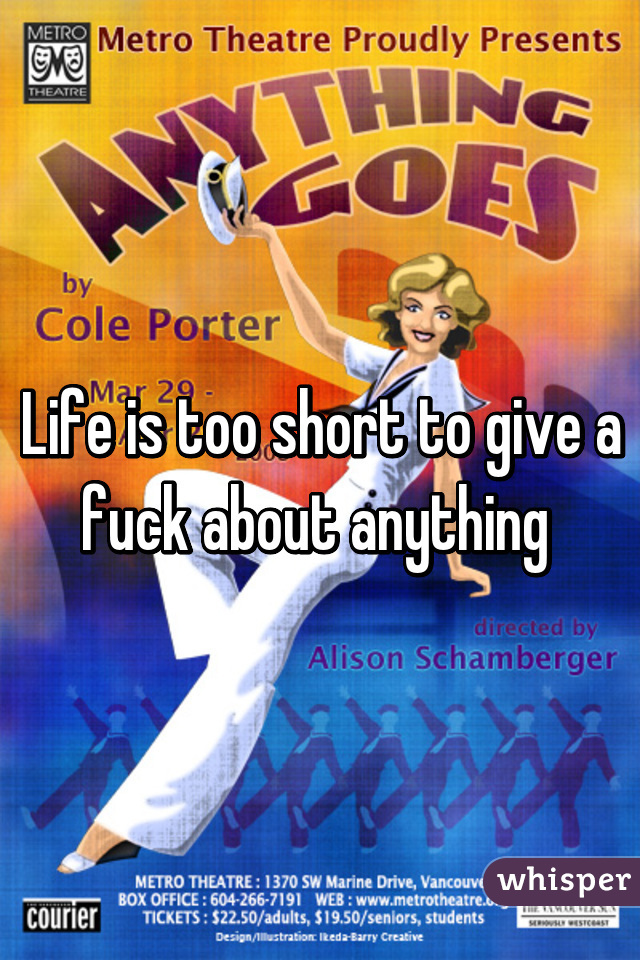 Life is too short to give a fuck about anything 