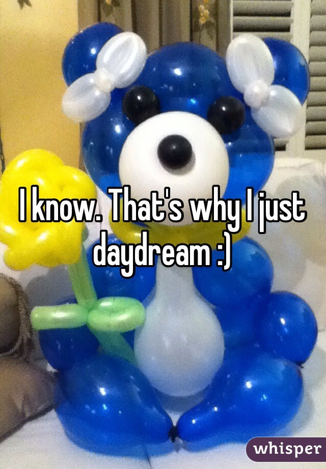 I know. That's why I just daydream :)