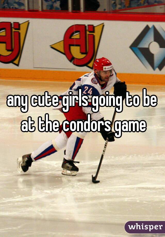 any cute girls going to be at the condors game