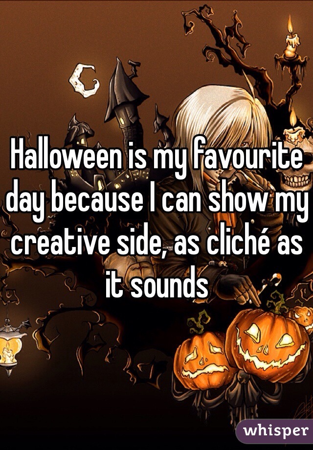 Halloween is my favourite day because I can show my creative side, as cliché as it sounds 