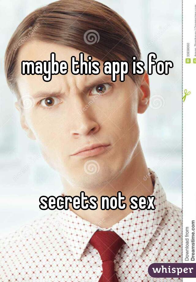 maybe this app is for




 secrets not sex 
