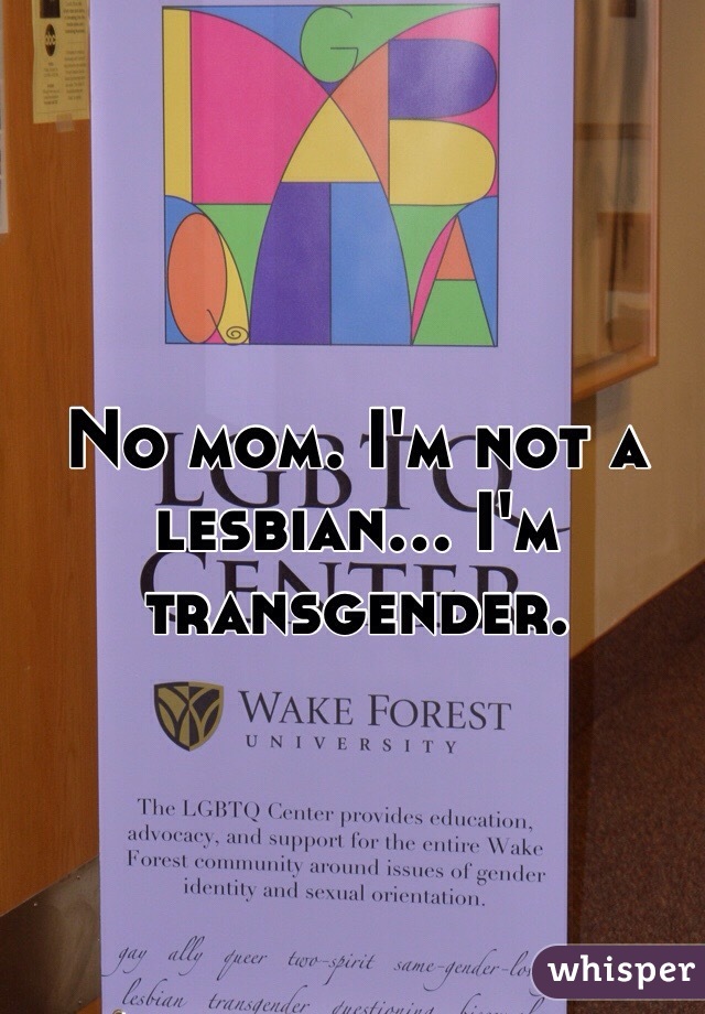 No mom. I'm not a lesbian... I'm transgender.
