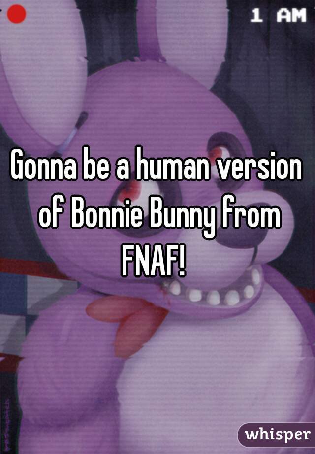 Gonna be a human version of Bonnie Bunny from FNAF!  