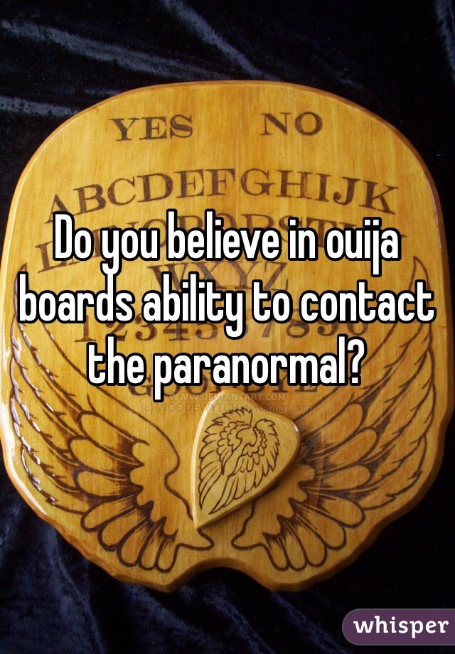 Do you believe in ouija boards ability to contact the paranormal?