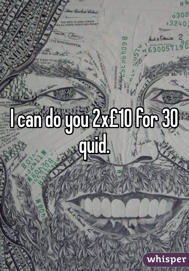I can do you 2x£10 for 30 quid.