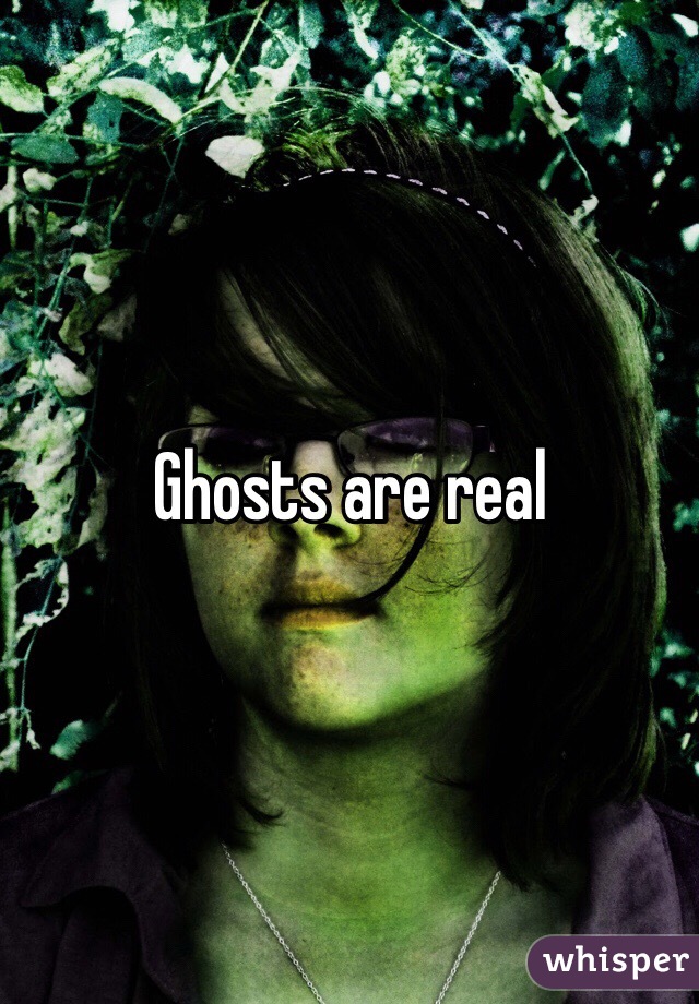 Ghosts are real