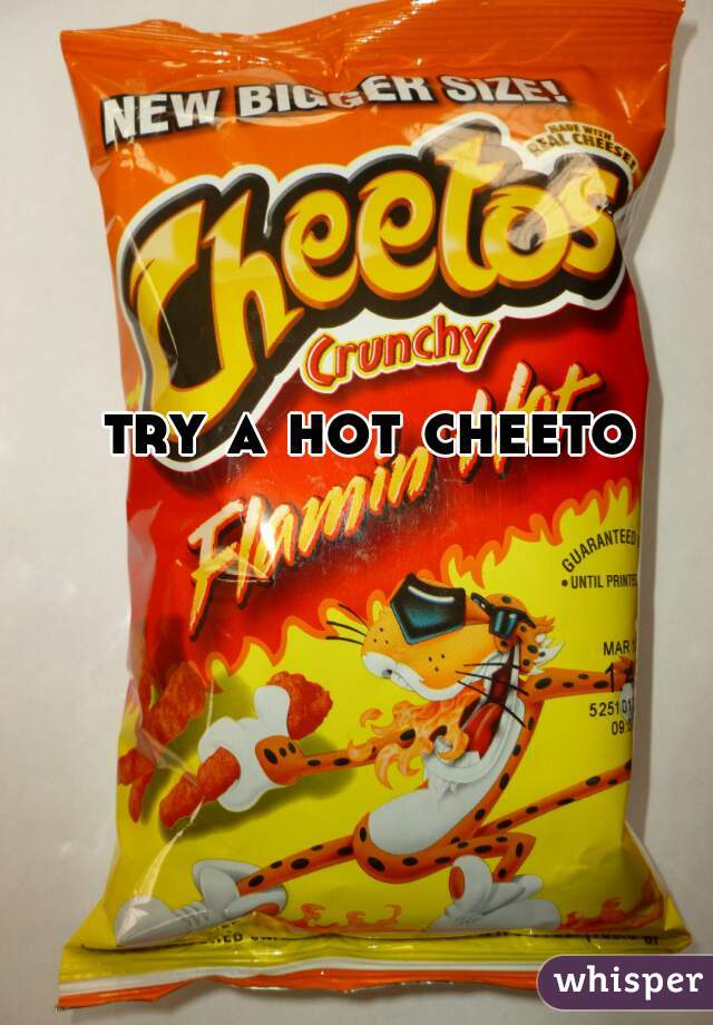 try a hot cheeto