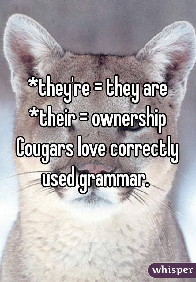 *they're = they are
*their = ownership

Cougars love correctly used grammar.  