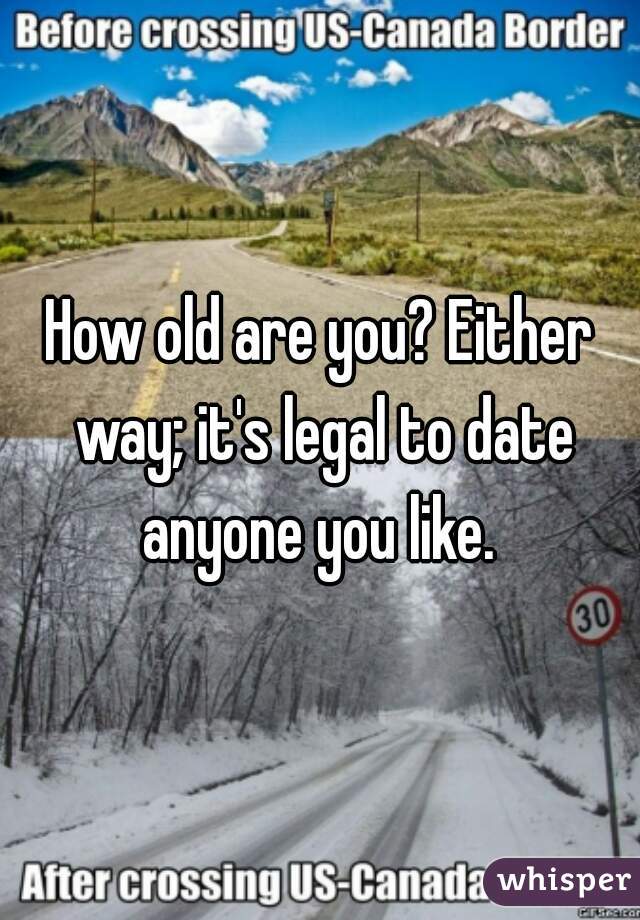 How old are you? Either way; it's legal to date anyone you like. 
