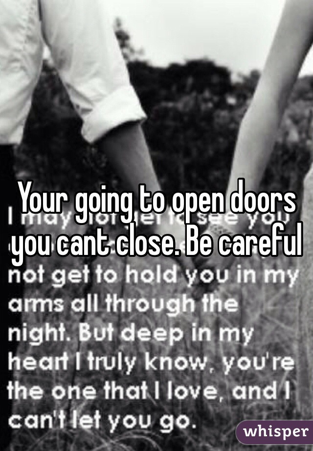 Your going to open doors you cant close. Be careful