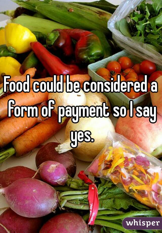 Food could be considered a form of payment so I say yes.