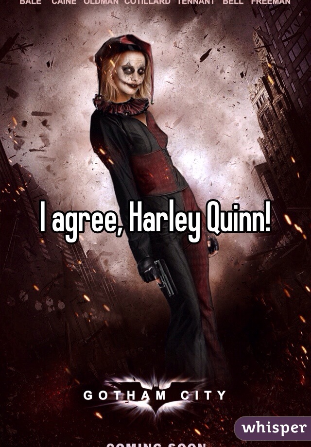 I agree, Harley Quinn!
