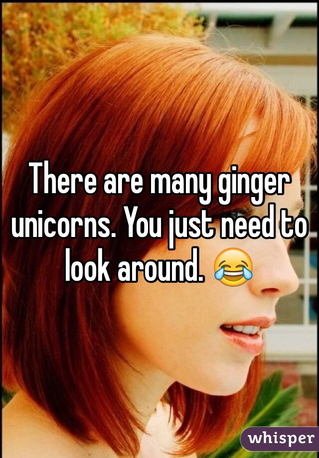 There are many ginger unicorns. You just need to look around. 😂