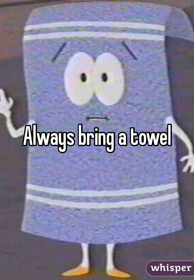 Always bring a towel
