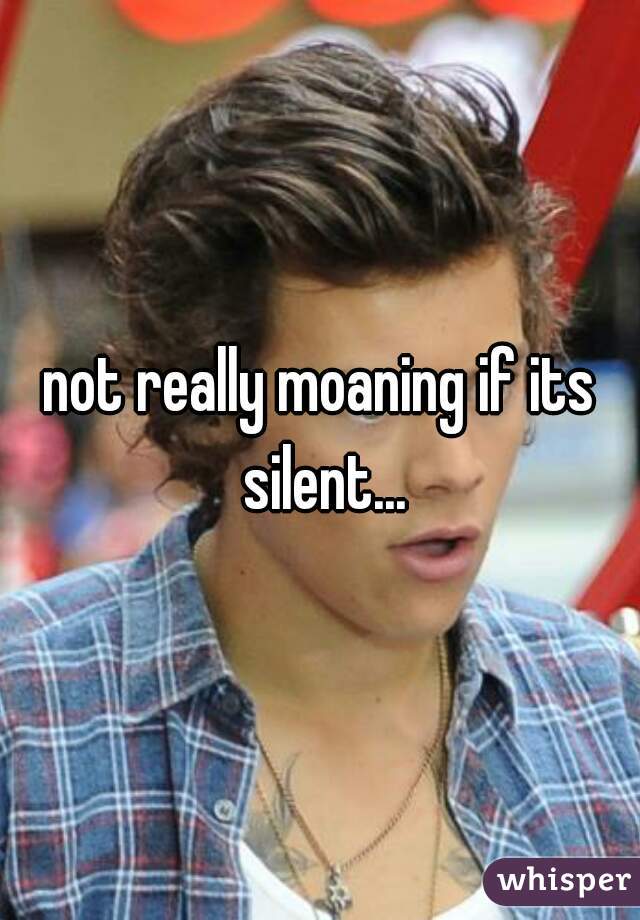 not really moaning if its silent...