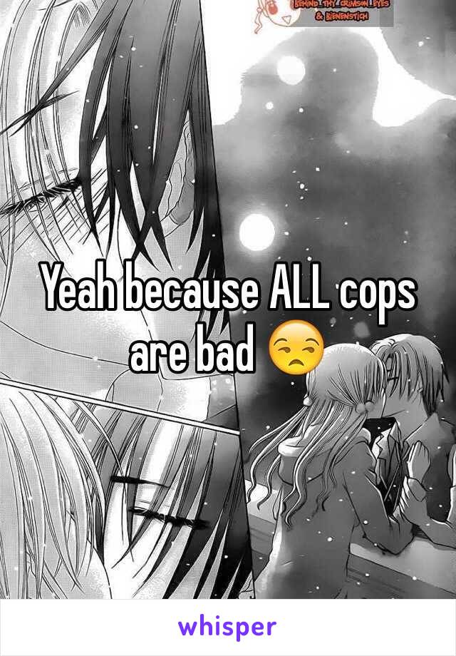 Yeah because ALL cops are bad 😒