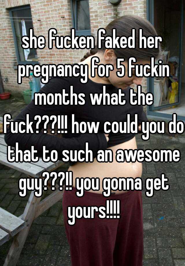 she fucken faked her pregnancy for 5 fuckin months what the fuck???!!! how could you do that to such an awesome guy???!! you gonna get yours!!!!