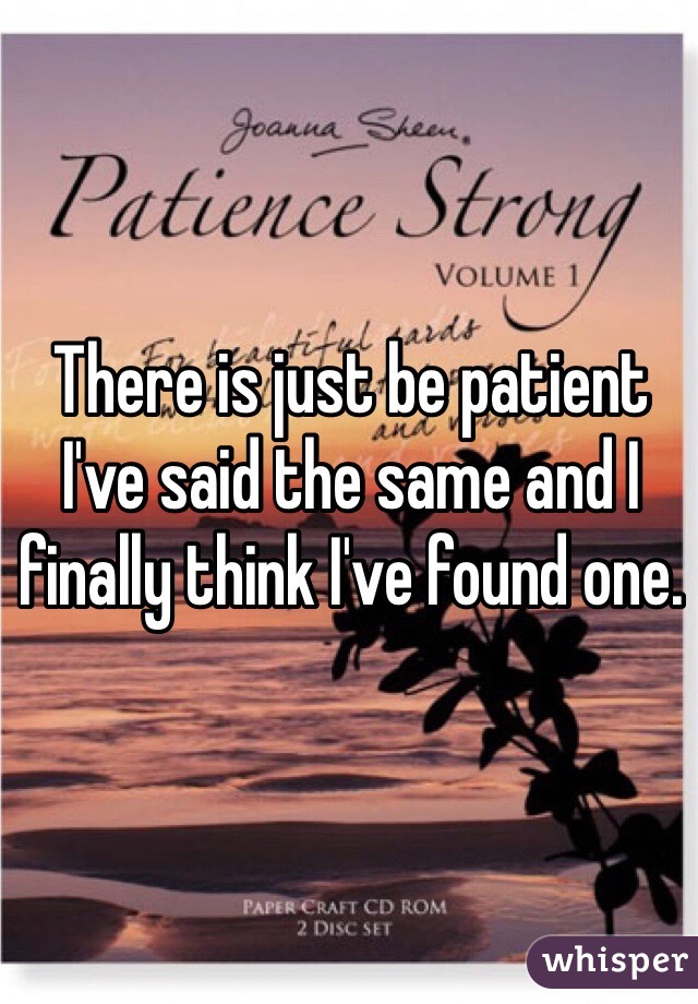There is just be patient I've said the same and I finally think I've found one. 
