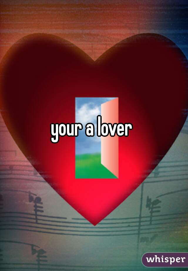 your a lover 