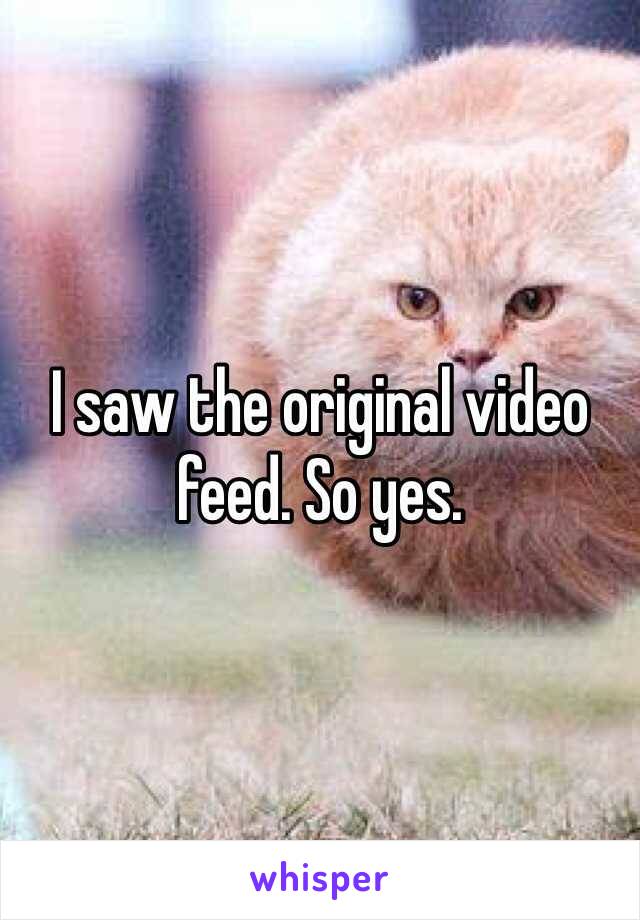 I saw the original video feed. So yes. 