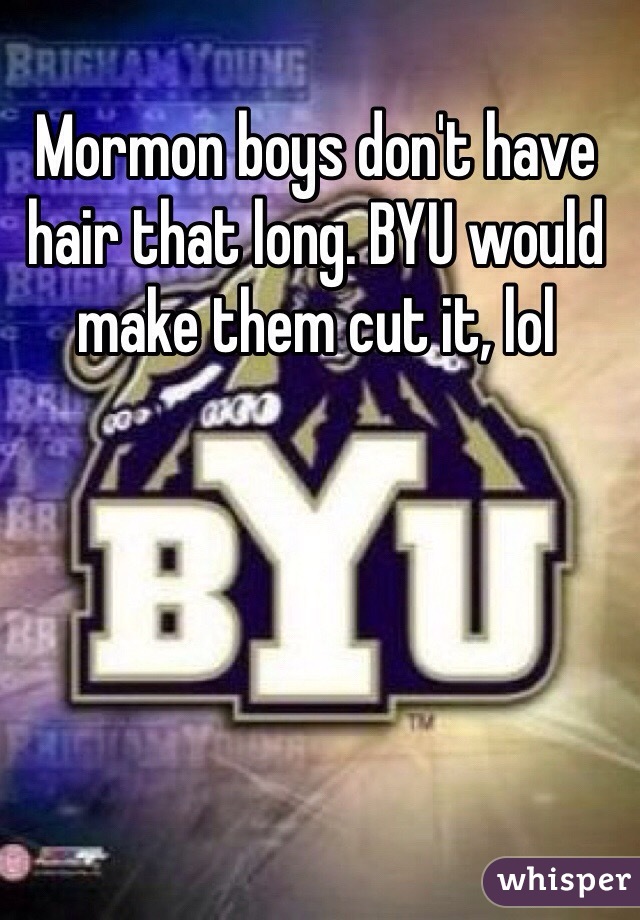 Mormon boys don't have hair that long. BYU would make them cut it, lol