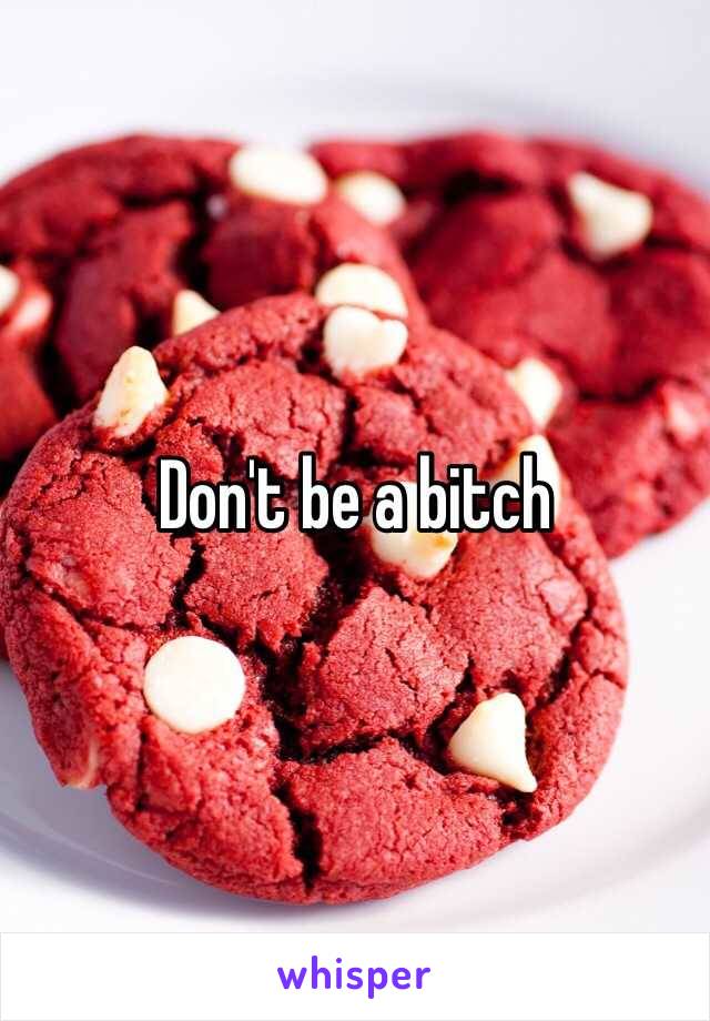 Don't be a bitch