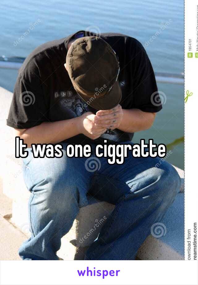 It was one ciggratte 