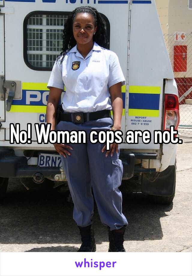 No! Woman cops are not.