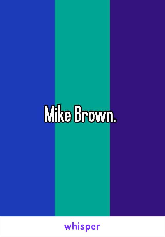 Mike Brown. 