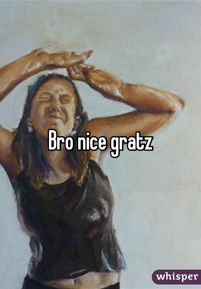 Bro nice gratz