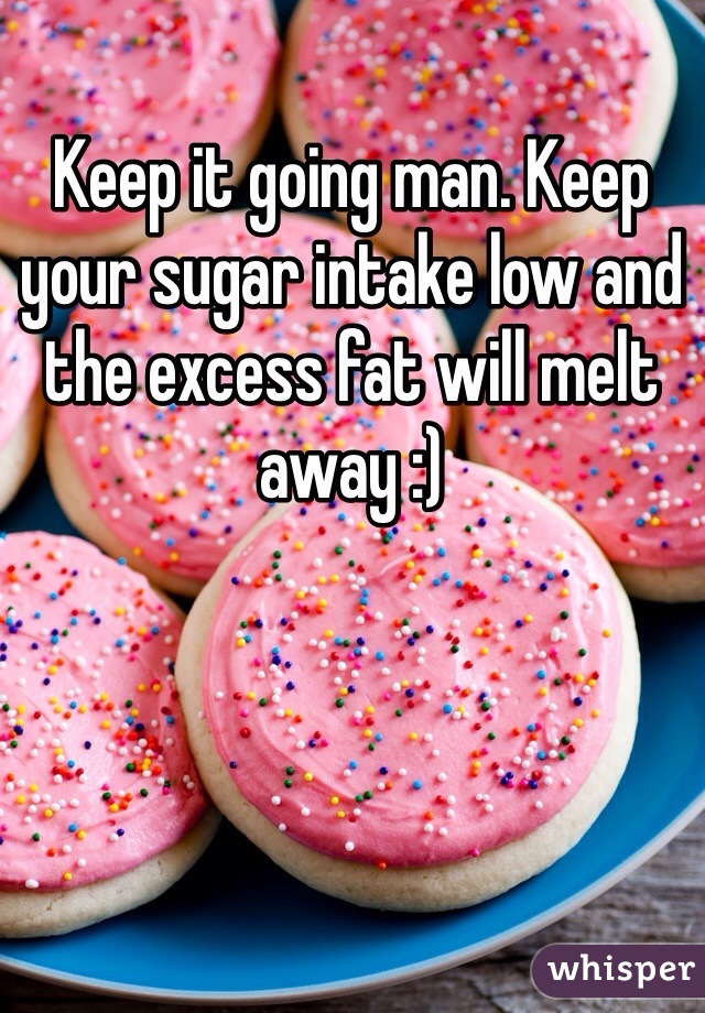 Keep it going man. Keep your sugar intake low and the excess fat will melt away :) 