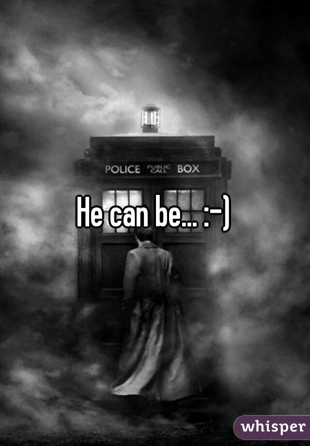 He can be... :-)