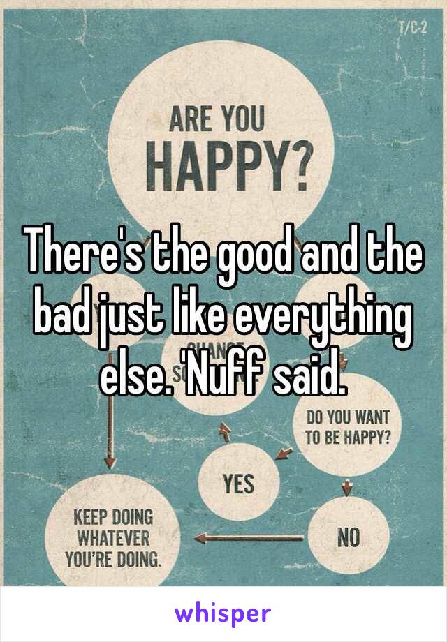 There's the good and the bad just like everything else. 'Nuff said.