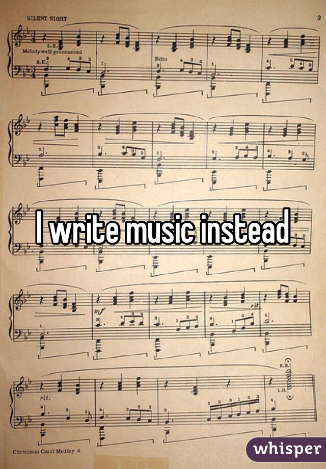 I write music instead 