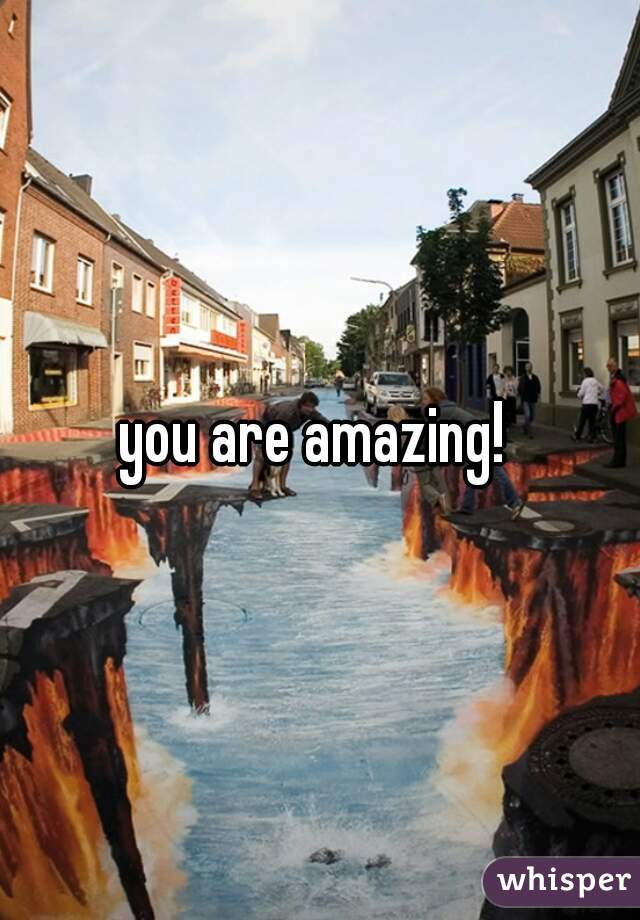 you are amazing! 