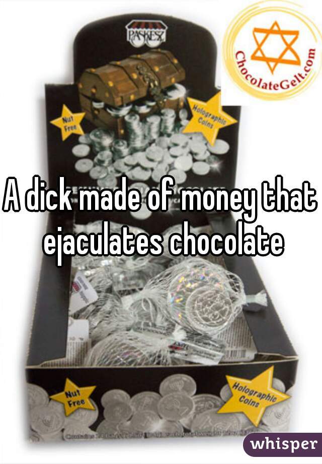 A dick made of money that ejaculates chocolate