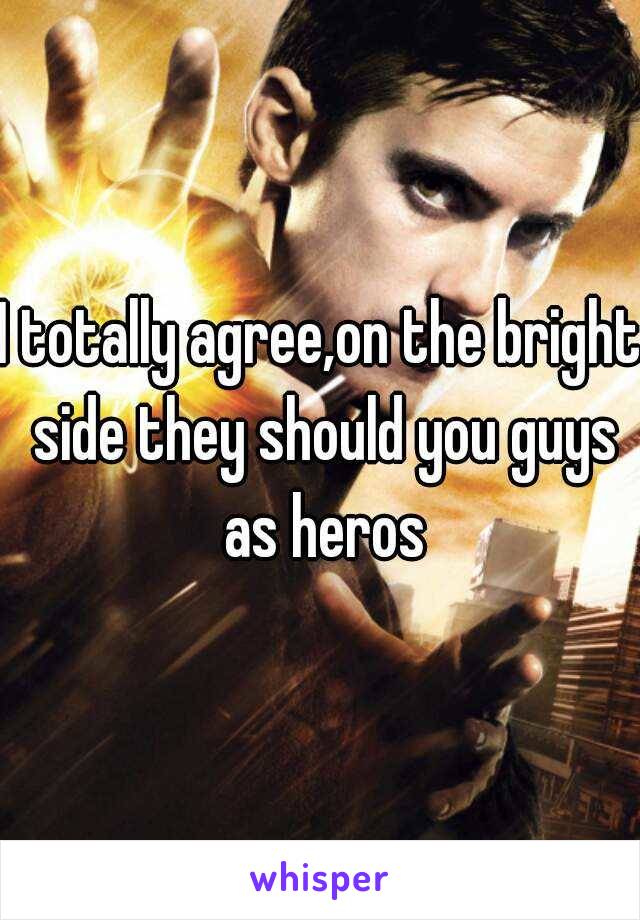 I totally agree,on the bright side they should you guys as heros