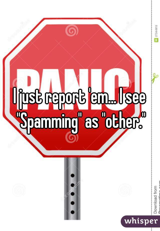 I just report 'em... I see "Spamming" as "other."