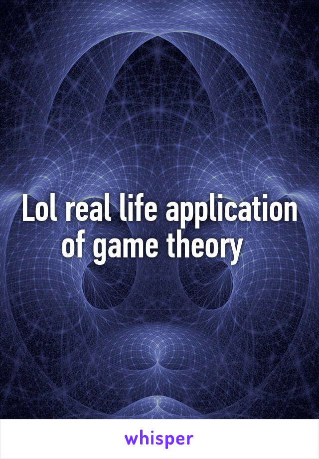 Lol real life application of game theory  