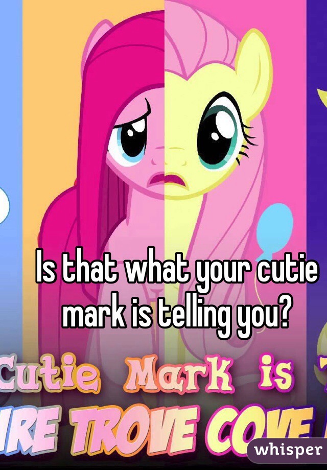 Is that what your cutie mark is telling you?