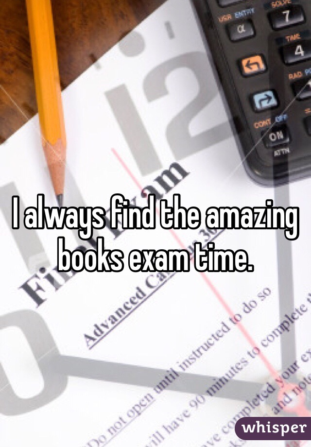 I always find the amazing books exam time.