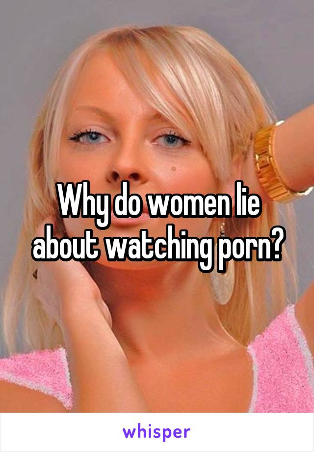 Why do women lie about watching porn?
