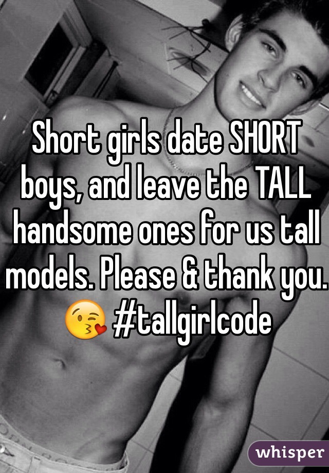 Short girls date SHORT boys, and leave the TALL handsome ones for us tall models. Please & thank you. 😘 #tallgirlcode
