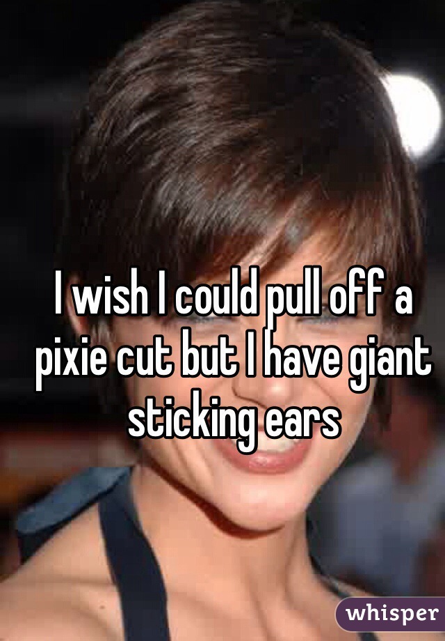 I wish I could pull off a pixie cut but I have giant sticking ears