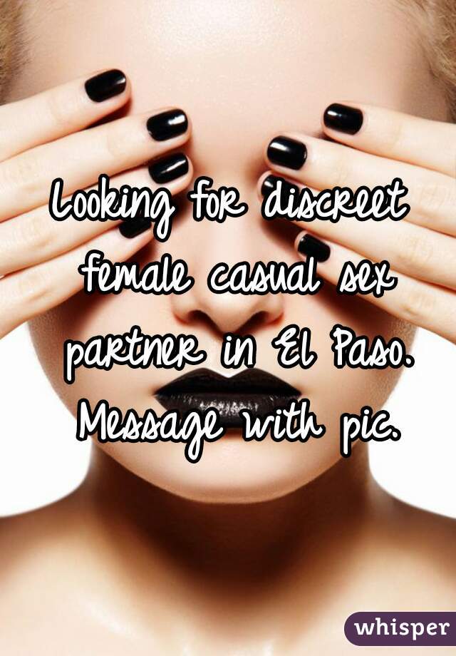 Looking for discreet female casual sex partner in El Paso. Message with pic.