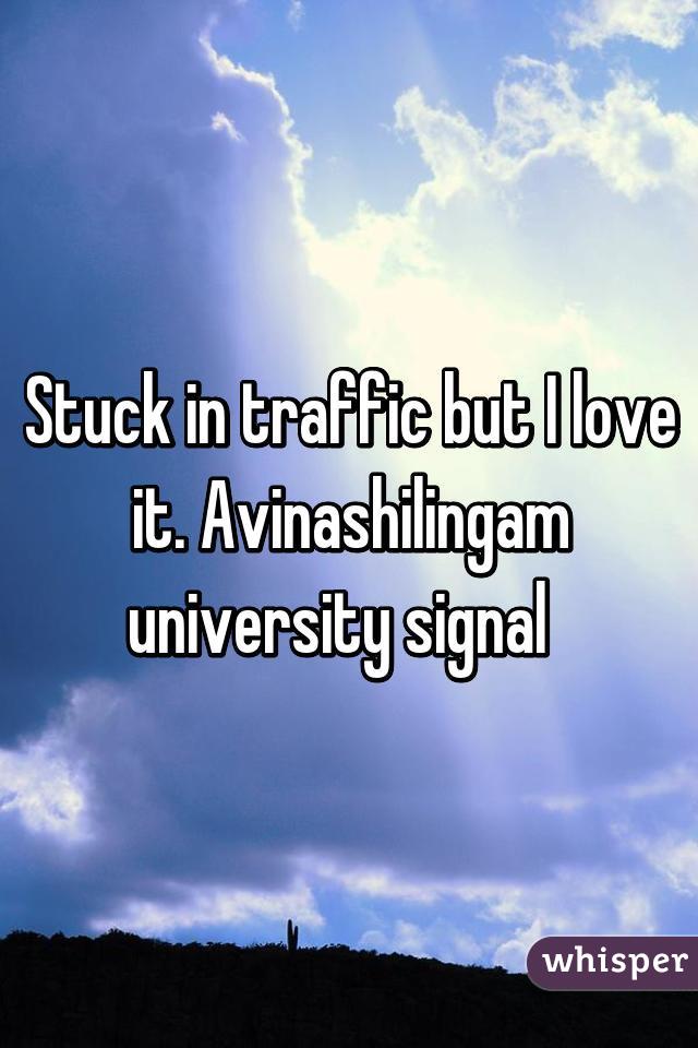 Stuck in traffic but I love it. Avinashilingam university signal  