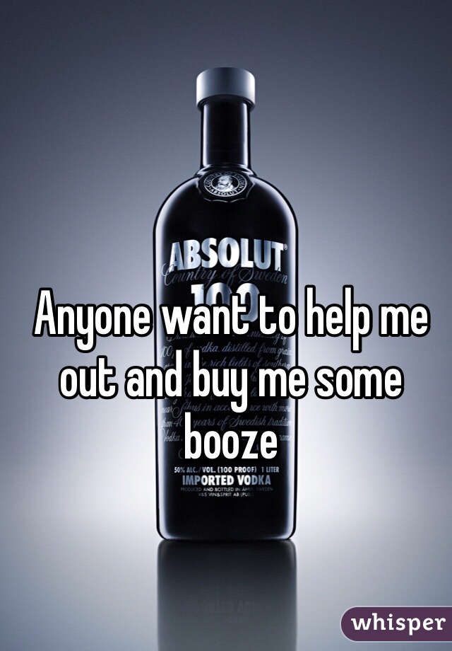 Anyone want to help me out and buy me some booze 