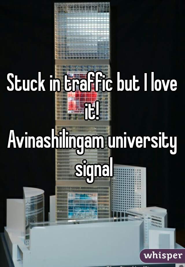 Stuck in traffic but I love it! 
Avinashilingam university signal