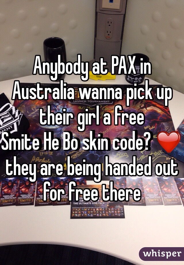 Anybody at PAX in Australia wanna pick up their girl a free
Smite He Bo skin code? ❤️ they are being handed out for free there 