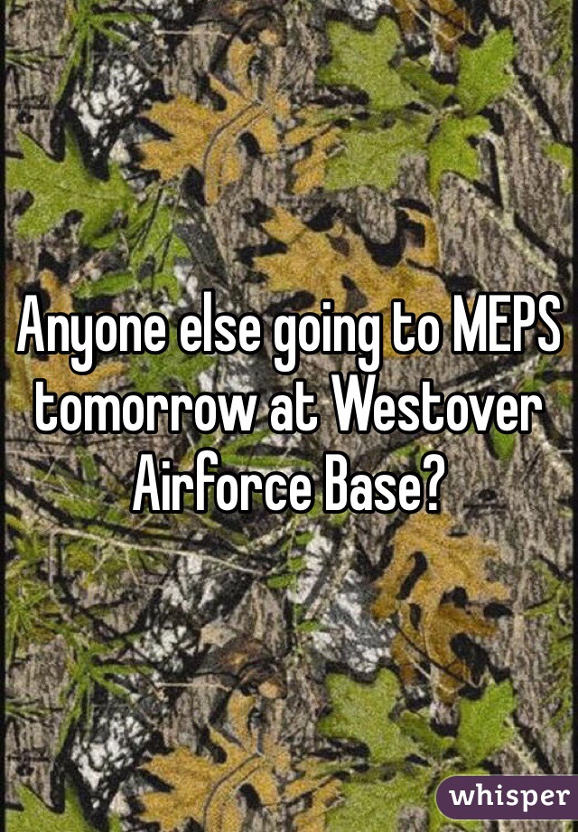 Anyone else going to MEPS tomorrow at Westover Airforce Base?